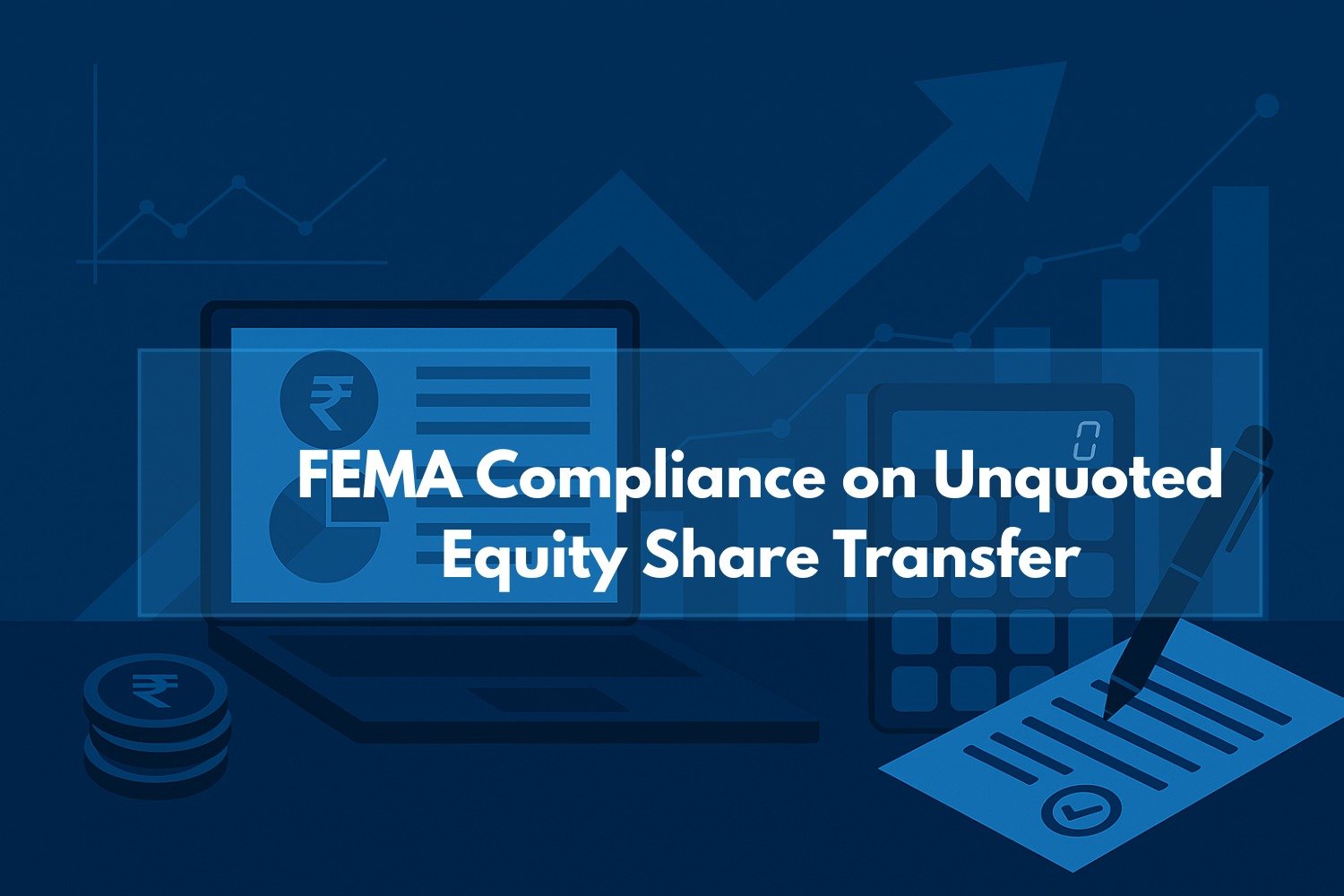Transfer of Unquoted Equity Shares: FEMA Perspective, Process & Requirements