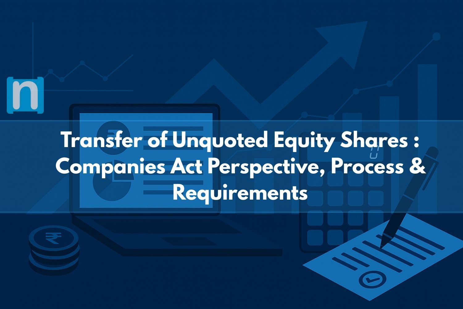 Select Transfer of Unquoted Equity Shares: Companies Act Perspective, Process & Requirements Transfer of Unquoted Equity Shares: Companies Act Perspective, Process & Requirements
