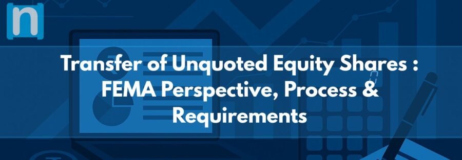 Transfer of Unquoted Equity Shares: FEMA Perspective, Process & Requirements