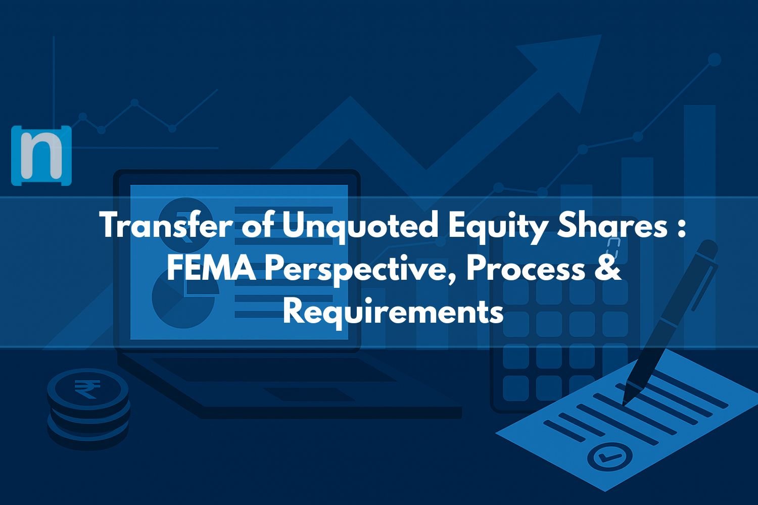 Transfer of Unquoted Equity Shares: FEMA Perspective, Process & Requirements