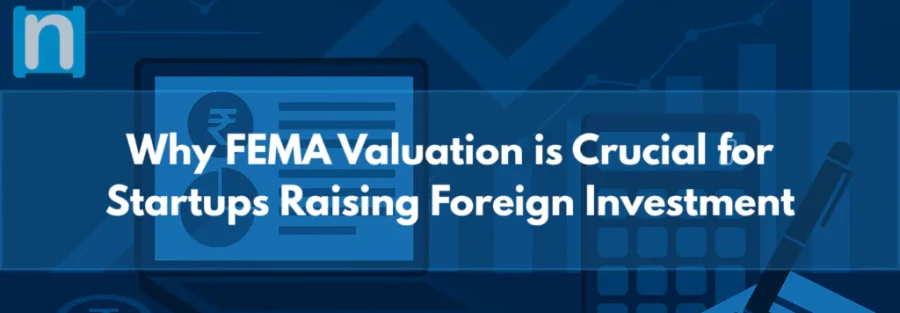 Why FEMA Valuation is Crucial for Startups Raising Foreign Investment