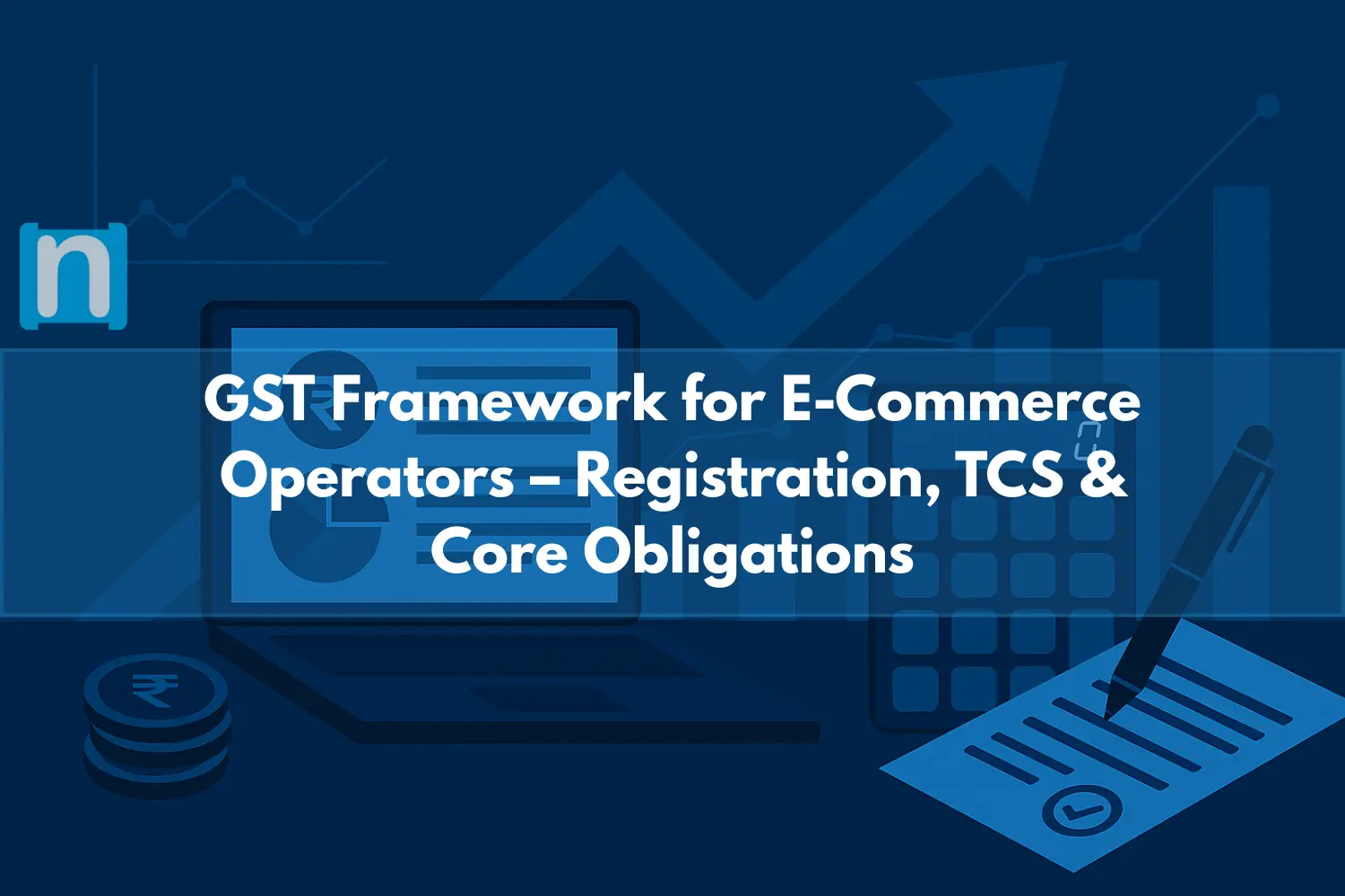 GST Framework for E-Commerce Operators – Registration, TCS & Core Obligations