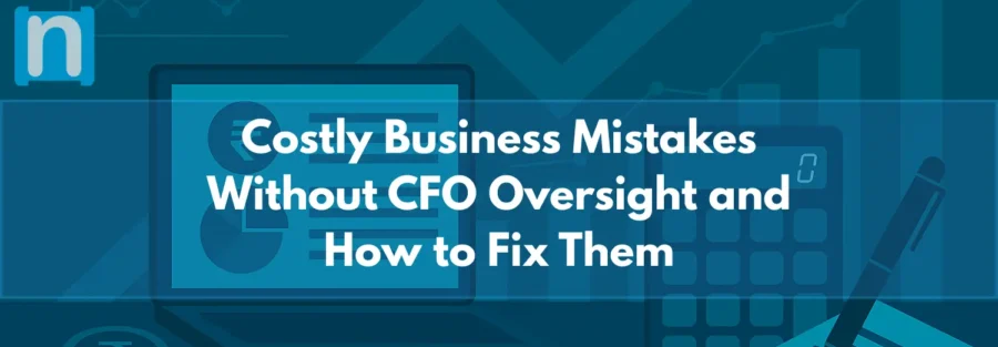 Costly Business Mistakes Without CFO Oversight and How to Fix Them