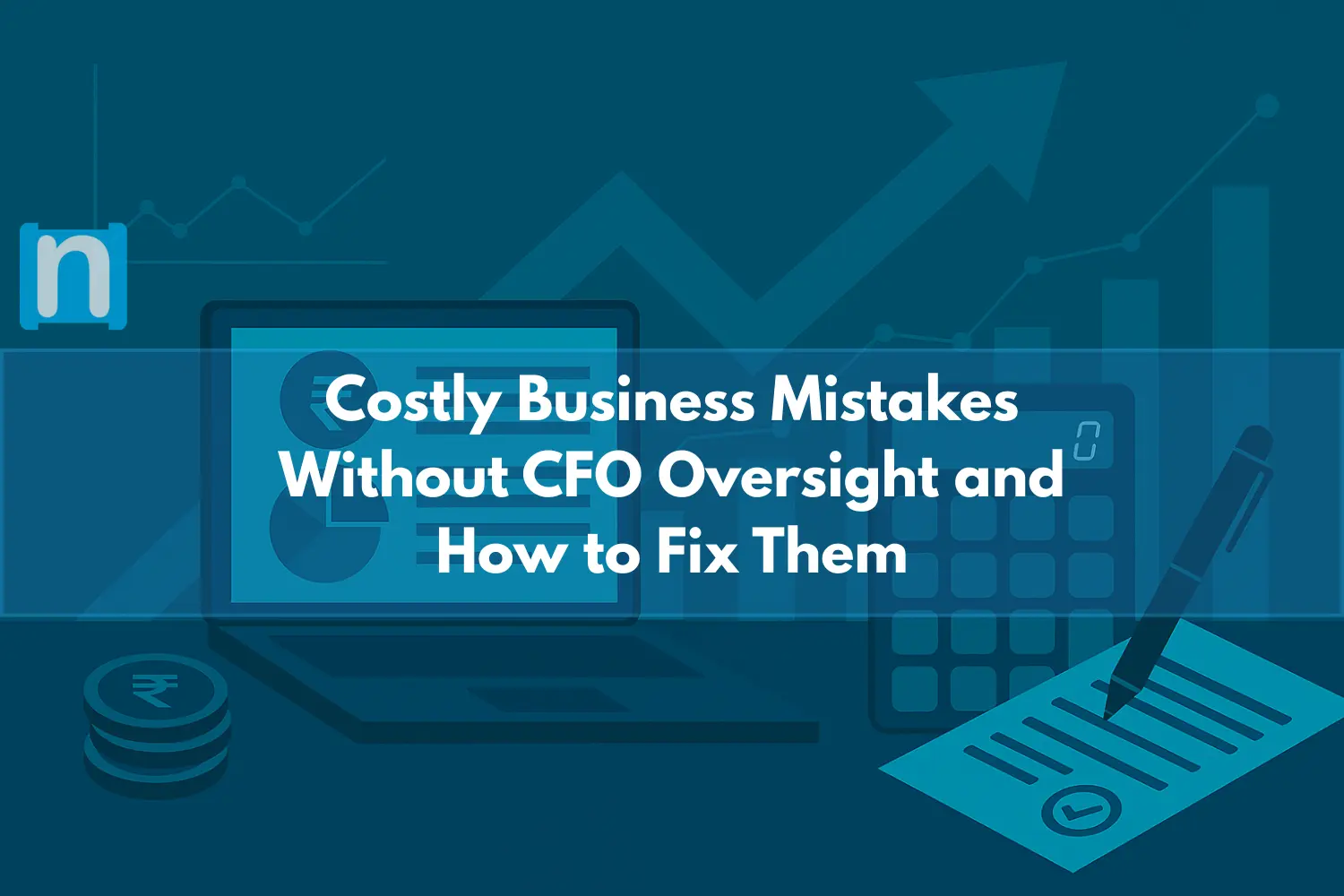 Costly Business Mistakes Without CFO Oversight and How to Fix Them