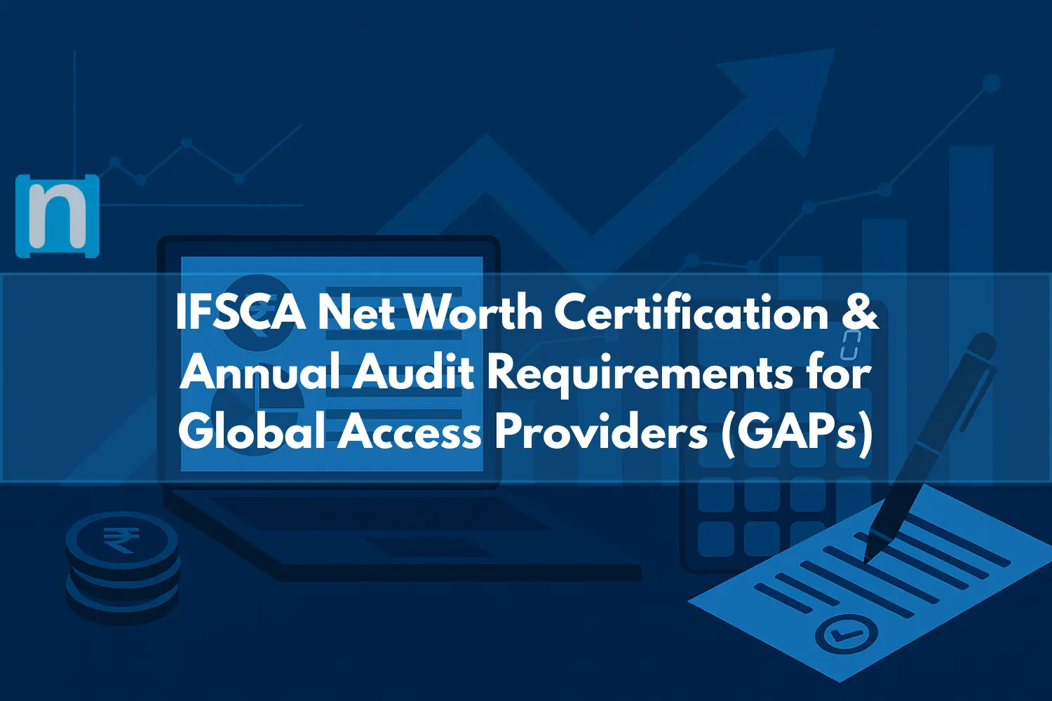 IFSCA Net Worth Certification & Annual Audit Requirements for Global Access Providers (GAPs)
