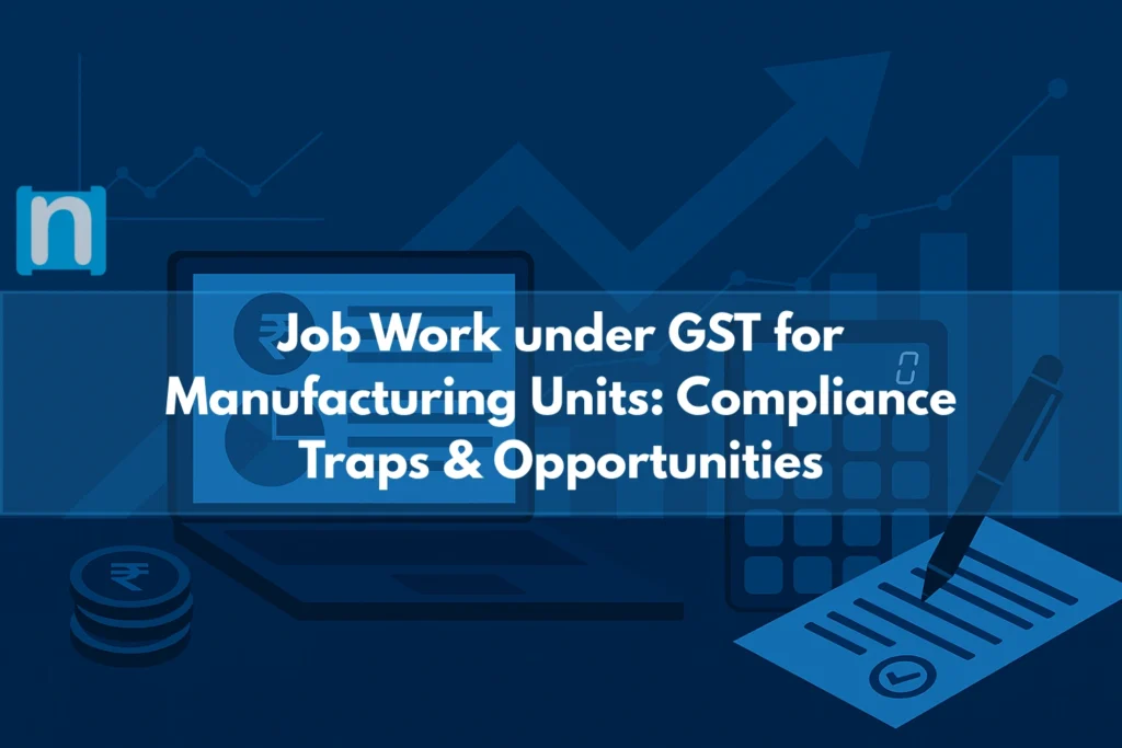 Job Work under GST for Manufacturing Units Compliance Traps & Opportunities