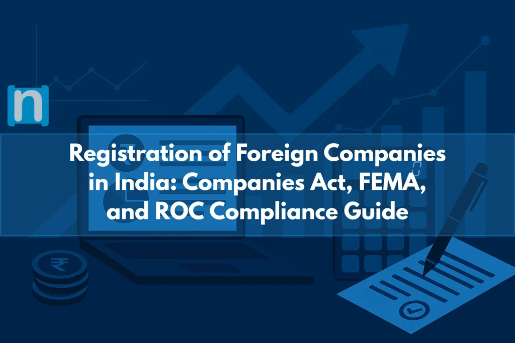Registration of Foreign Companies in India Companies Act, FEMA, and ROC Compliance Guide