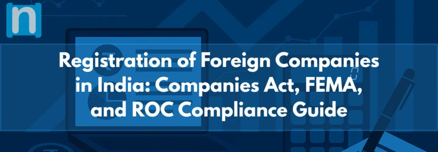 Registration of Foreign Companies in India Companies Act, FEMA, and ROC Compliance Guide