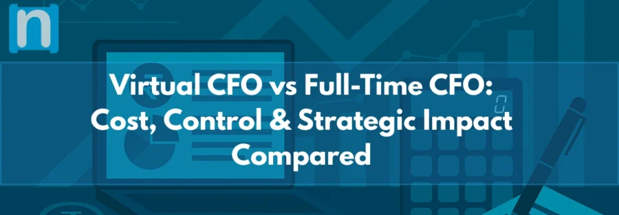 Virtual CFO vs Full-Time CFO Cost, Control & Strategic Impact Compared