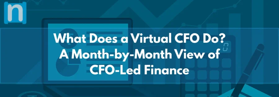 What Does a Virtual CFO Do A Month-by-Month View of CFO-Led Finance