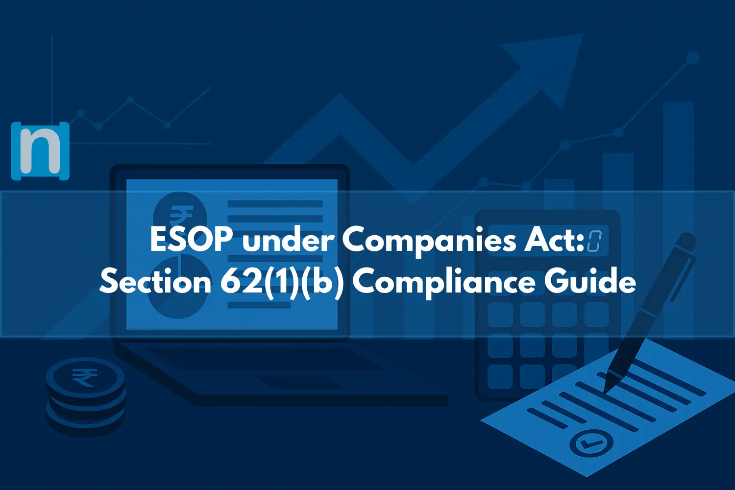 Companies Act Perspective on ESOPs: Section 62(1)(b), Rules, Approvals, and Compliances