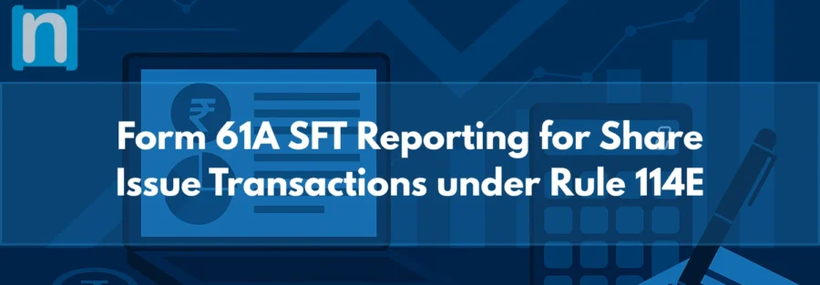 Form 61A (SFT) Reporting for Share Issue Transactions above ₹10 Lakhs under Rule 114E