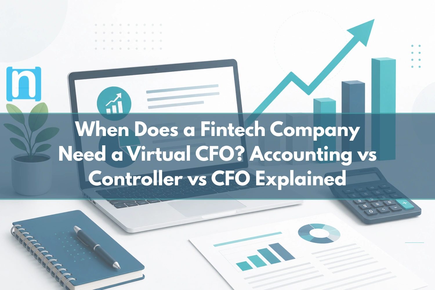 When Does a Fintech Company Need a Virtual CFO Accounting vs Controller vs CFO Explained